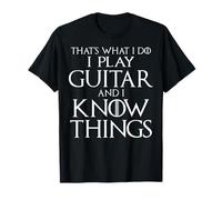That's What I Do I Play Guitar And I Know Things T-Shirt