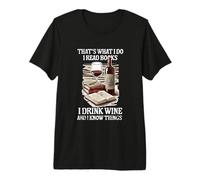That's What I Do - I Read Books Drink Wine and I Know Things Premium T-Shirt