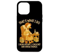 That's What I Do I Read Books, I Crochet and Know Things Case for iPhone 12 Pro Max