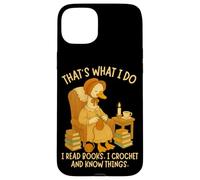 That's What I Do I Read Books, I Crochet and Know Things Case for iPhone 15 Plus