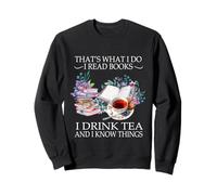 That's What I Do I Read Books I Drink Tea And I Know Things Sweatshirt