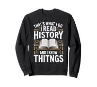 That's What I Do I Read History and I Know Things Sweatshirt