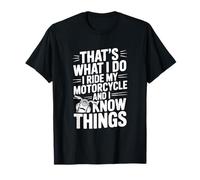 That's What I Do I Ride My Motorcycle and I Know Things T-Shirt