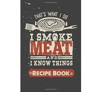 That's What i do i smoke MEAT and i know thing recipe book: barbecue Bbq pit master cookbook blank journal to write in recipes and favorites meals, cooking organiser Meat Smoker logbook