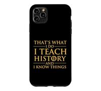 That's What I Do I Teach History And I Know Things - History Case for iPhone 11 Pro Max