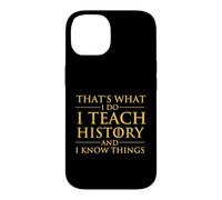 That's What I Do I Teach History And I Know Things - History Case for iPhone 14