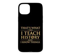 That's What I Do I Teach History And I Know Things - History Case for iPhone 15 Plus