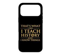 That's What I Do I Teach History And I Know Things - History Case for iPhone 17 Pro Max