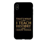 That's What I Do I Teach History And I Know Things - History Case for iPhone XS Max