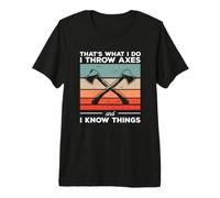 That's What I Do I Throw Axes and I Know Things Hatchet Premium T-Shirt