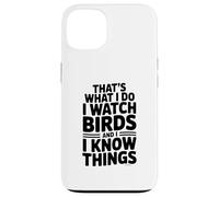 That's What I Do I Watch Birds And I Know Things Case for iPhone 13