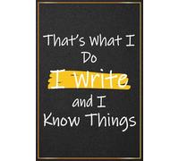 That's What I Do I Write And I Know Things: Funny Writer Gifts for Men & Women - Perfect Notebook Journal for Author Birthday, Christmas & ... You Gift for Poets, Novelists & Journalists