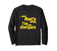 That's Why I'm On Dialysis a Funny Dialysis Patient Shirt Long Sleeve T-Shirt
