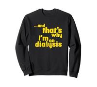 That's Why I'm On Dialysis a Funny Dialysis Patient Shirt Sweatshirt