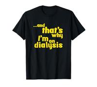 That's Why I'm On Dialysis a Funny Dialysis Patient Shirt T-Shirt