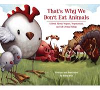 That's Why We Don't Eat Animals : A Book About Vegans, Vegetarians, and All Living Things
