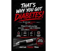 That's Why You Got Diabetes!: It's Not Your Genetics or Bad Luck: How to Improve Insulin Resistance, Take Control of Type 2 Diabetes, and Reclaim Your Metabolic Health