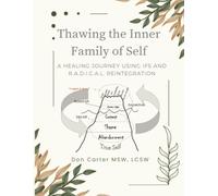 Thawing the Inner Family of Self: A Healing Journey Using IFS and R.A.D.I.C.A.L. Reintegration (Thawing the Iceberg Series)