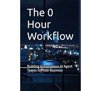 The 0 Hour Workflow: Building Autonomous AI Agent Teams for Your Business (AI For Personal Finance)