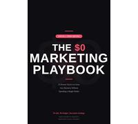 THE $0 MARKETING PLAYBOOK: 25 Proven Tactics to Grow Any Business Without Spending a Dollar on Ads