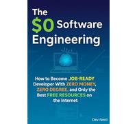 The $0 Software Engineering: How to Become a Job-Ready Developer With Zero Money, Zero Degree, and Only the Best Free Resources on the Internet (Pro ... Git, software engineering, and DevOps.)