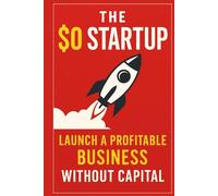 The $0 Startup: Launch a Profitable Business Without Capital