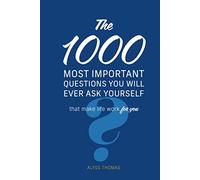 The 1,000 Most Important Questions You Will Ever Ask Yourself: That Make Life Work for You