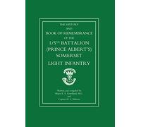 The 1/5Th Battalion (Prince Albert's) Somerset Light Infantry: Great War 1914-1919: The History And Book Of Remembrance Of The 5Th Battalion (Prince Albert?S) Somerset Light Infantry