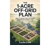 The 1-Acre Off-Grid Plan: How to Design a Self-Sufficient Homestead on Small Land