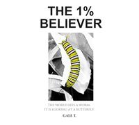 The 1% Believer: The world sees a worm. It is looking at a butterfly.