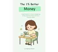 The 1% Better Money: Simple Systems based on becoming 1% Better Every Day, to Improve Budgeting, Saving, Spending Wisely and Good Financial Habits (The 1% Better Collection)