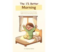 The 1% Better Morning: Simple Systems Based on 1% Better Every Day for More Energy, Better Focus and Lasting Success (The 1% Better Collection)