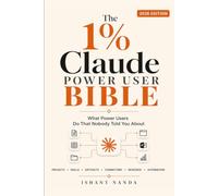The 1% Claude Power User Bible: What Power Users Do That Nobody Told You About - Master Projects, Skills, Connectors, Artifacts, Cowork and 100+ Techniques to Automate Your Work (2026 Edition)