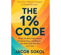The 1% Code: Break the Bad Habits, Build the Good Ones, and Rewire Your Mind One Tiny Win at a Time