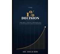 The 1% Decision: How Small Choices Compound Into a Life of Wealth, Health, and Meaning