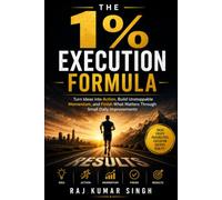 The 1% Execution Formula: Turn Ideas into Action, Build Momentum, and Finish What Matters Through Small Daily Improvements