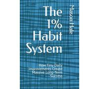 The 1% Habit System: How Tiny Daily Improvements Create Massive Long-Term Success (The 1% Series)