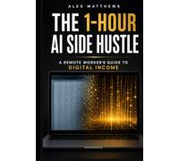 THE 1-HOUR AI SIDE HUSTLE: A Remote Worker's Guide to Digital Income