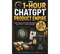 THE 1-HOUR CHATGPT PRODUCT EMPIRE: Create, Launch & Sell Profitable Digital Products Using ChatGPT and AI - Even If You’re a Complete Beginner (The 1-Hour ChatGPT Series)