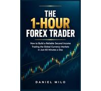 The 1-Hour Forex Trader: How to Build a Reliable Second Income Trading the Global Currency Markets in Just 60 Minutes a Day