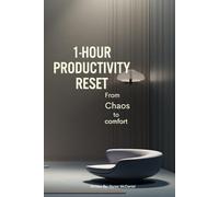 The 1- Hour Productivity Reset: Simple Habits to Get More Done Today: From Chaos to Comfort