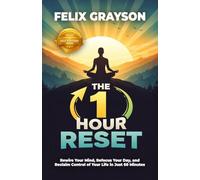 The 1 Hour Reset: Rewire Your Mind, Refocus Your Day, and Reclaim Control of Your Life in Just 60 Minutes
