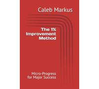 The 1% Improvement Method: Micro-Progress for Major Success