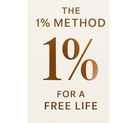 THE 1% METHOD - FOR A FREE LIFE