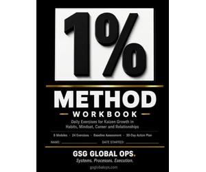 The 1% Method Workbook: Daily Kaizen Exercises for Building Better Habits, Mindset, Career, Health, Relationships and Finances - A Guided 8-Module Self-Improvement System (GSG Operations Toolkit)
