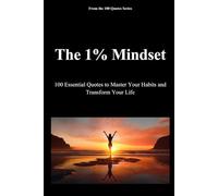 The 1% Mindset: 100 Essential Quotes to Master Your Habits and Transform Your Life (The 100 Quotes Series)