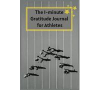 The 1-Minute Gratitude Journal for Athletes: Self-Help Journal for Daily Gratitude Practice to Build Positive Mindset and Confidence in Sports and Life