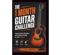 THE 1 MONTH GUITAR CHALLENGE: Learn Chords, Rhythm, and Popular Songs in Just 30 days