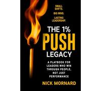 The 1% Push Legacy: A Playbook for Leaders Who Win Through People, Not Just Performance