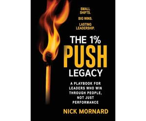 The 1% Push Legacy: A Playbook for Leaders Who Win Through People, Not Just Performance